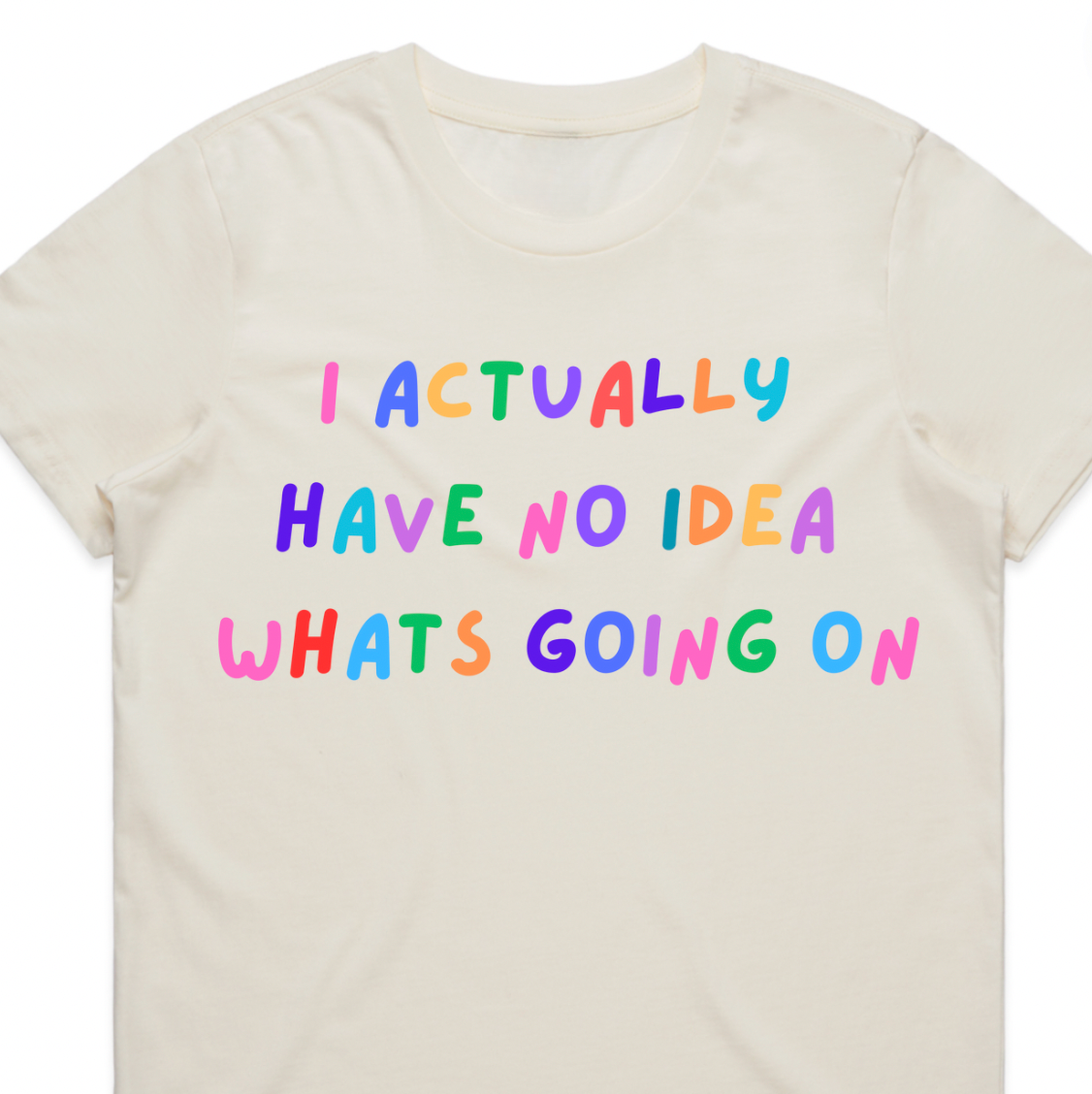I Actually Have No Idea What's Going On - Ladies Tee (Cream)