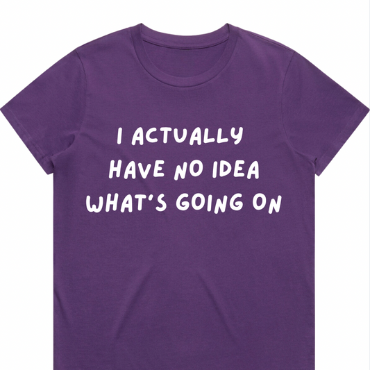I Actually Have No Idea What's Going On - PURPLE - Ladies Tee
