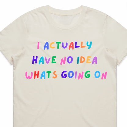 I Actually Have No Idea What's Going On - Ladies Tee