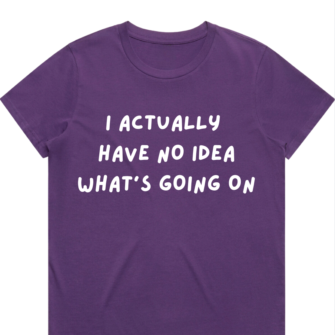 I Actually Have No Idea What's Going On - PURPLE - Ladies Tee