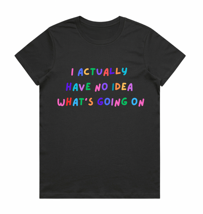 I Actually Have No Idea What's Going On - Ladies Tee (Coal Edition)